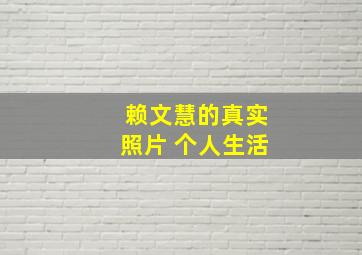 赖文慧的真实照片 个人生活